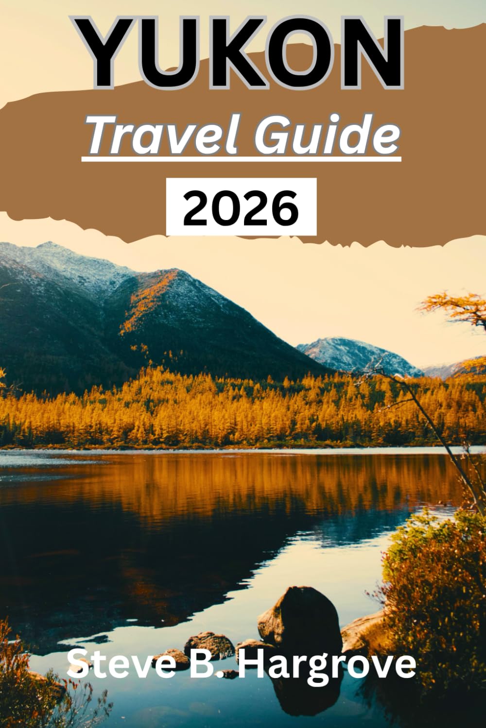 Yukon Travel Guide 2026: A Complete Insider’s Guide to Yukon’s Wilderness, Northern Lights, Gold Rush History, Hidden Trails, Local Cuisine, and Authentic Travel Experiences