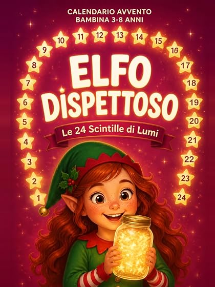 Calendario Avvento Bambina: 24 Storie di Natale Illustrate a Colori con l’Elfo Dispettoso Lumi. Un’Avventura al Giorno tra Magia, Amicizia e Sorprese. Regalo per Bambine dai 3 agli 8 Anni
