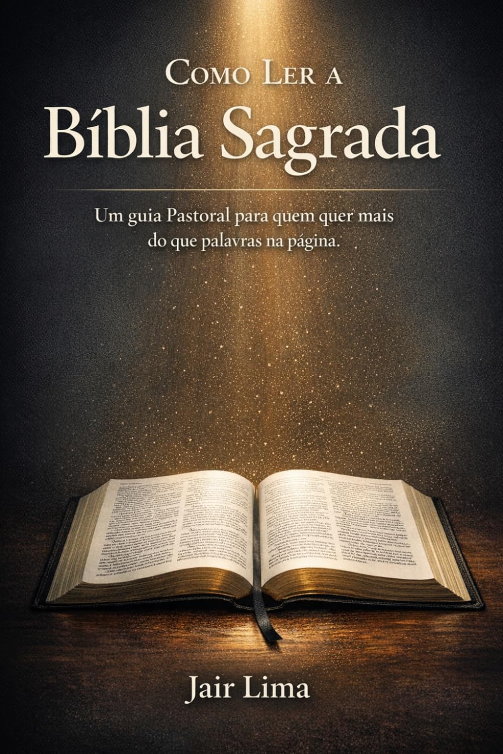Como Ler a Bíblia Sagrada: Um guia Pastoral para quem quer mais do que palavras na página