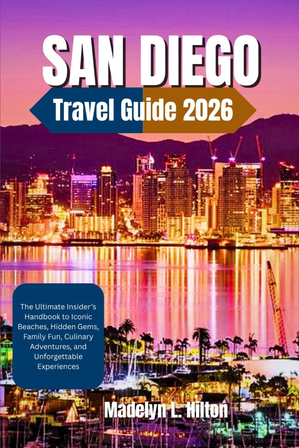 SAN DIEGO TRAVEL GUIDE 2026: The Ultimate Insider’s Handbook to Iconic Beaches, Hidden Gems, Family Fun, Culinary Adventures, and Unforgettable Experiences
