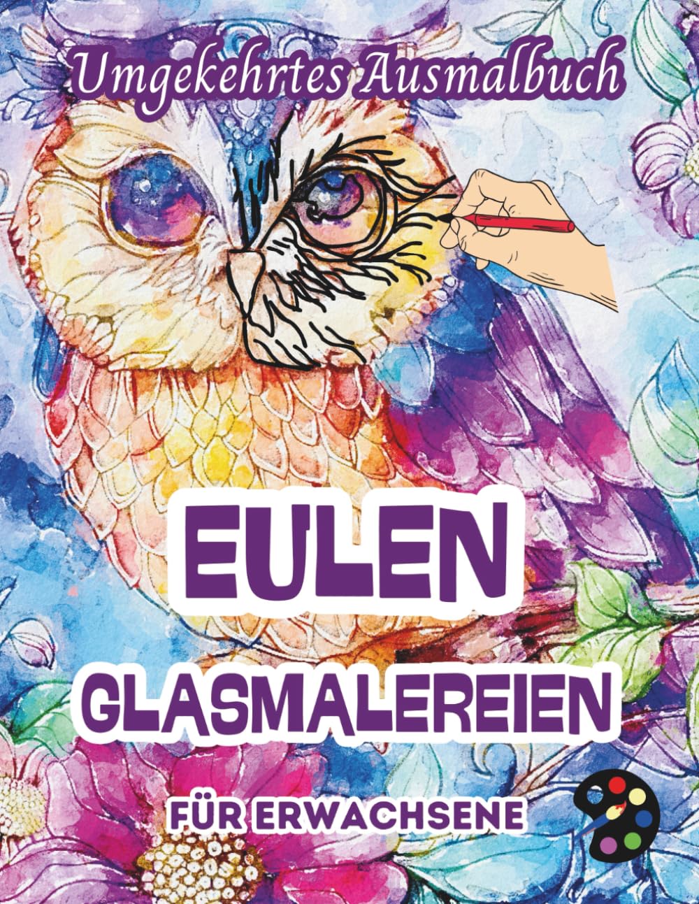 Eulen Glasmalereien Umgekehrtes Ausmalbuch Für Erwachsene: 34 Schöne Aquarell-Muster | Kreativität, Achtsamkeit, Meditation, Entspannung, Anti-Stress-Malerei