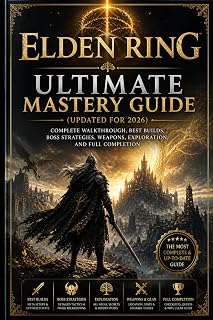 Elden Ring Ultimate Mastery Guide (Updated for 2026): Complete Walkthrough, Best Builds, Boss Strategies, Weapons, Exploration, and Full Completion