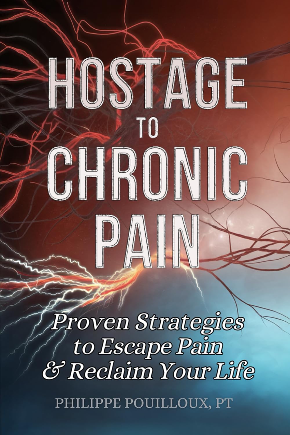 Hostage to Chronic Pain: Proven Strategies to Escape Pain & Reclaim Your Life