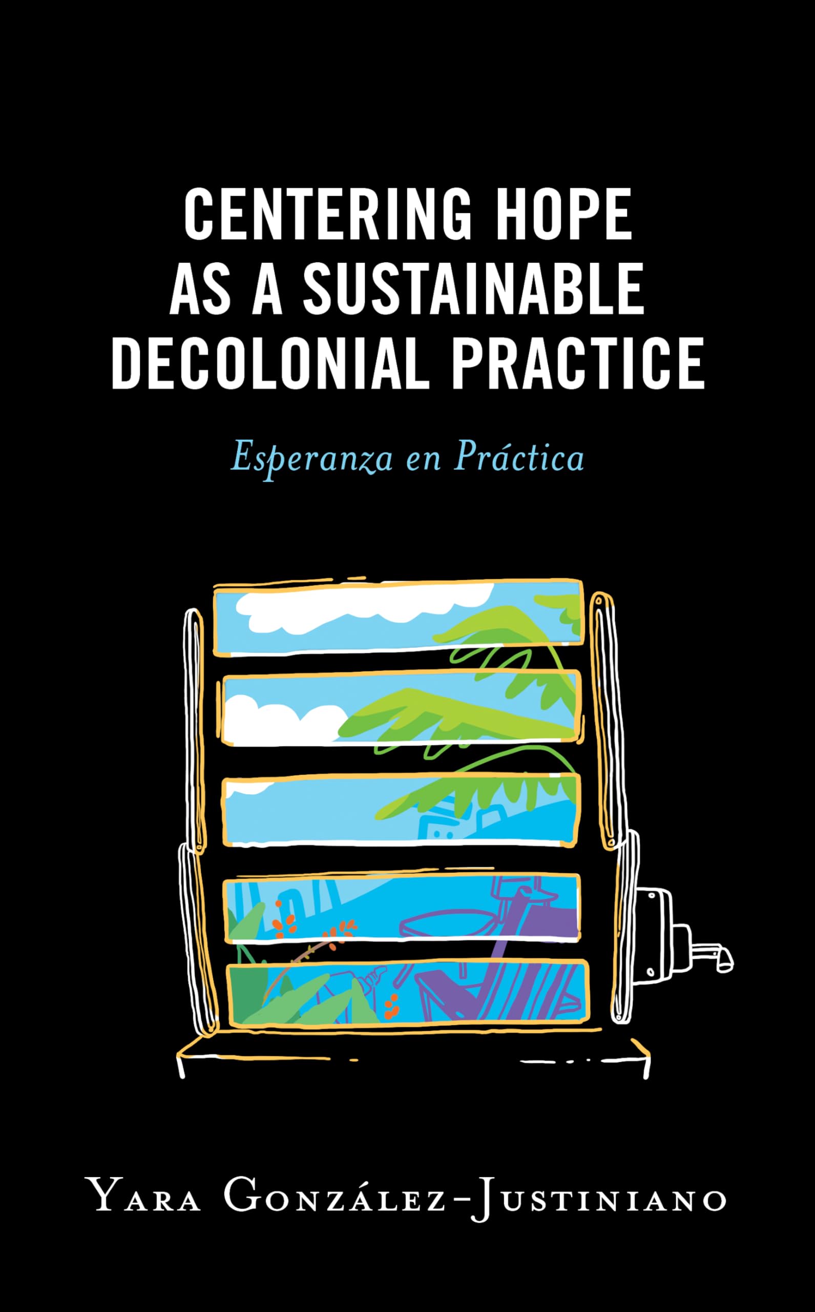 Centering Hope as a Sustainable Decolonial Practice: Esperanza en Practica (Postcolonial and Decolonial Studies in Religion and Theology)