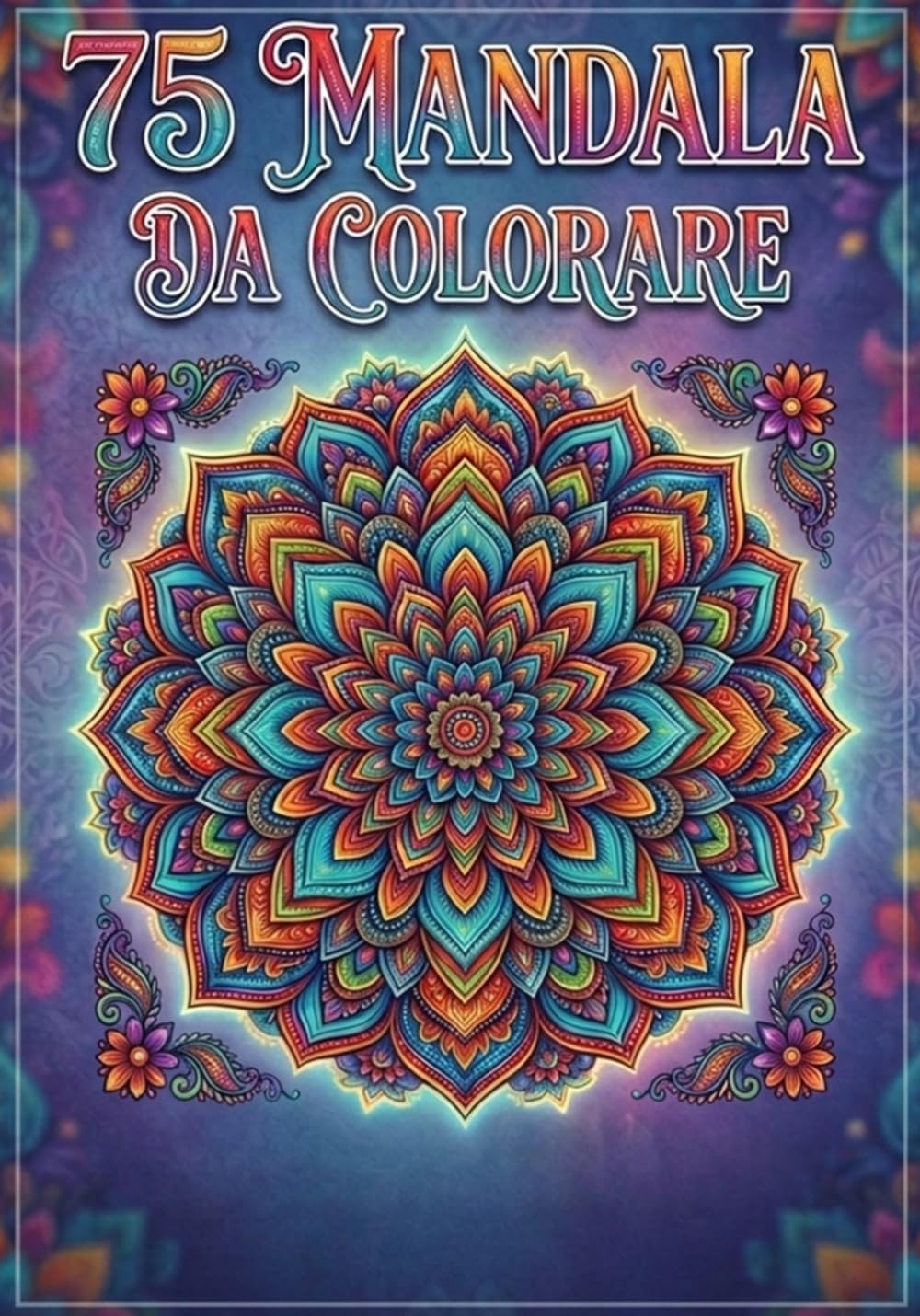 75 MANDALA DA COLORARE: Il Tuo Rifugio Creativo