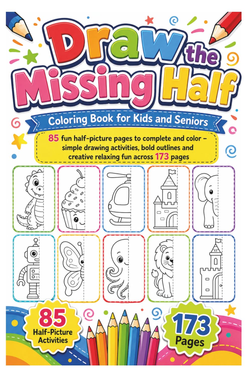 Draw the Missing Half Coloring Book for Kids and Seniors: 85 fun half-picture pages to complete and color – simple drawing activities, bold outlines and creative relaxing fun across 173 pages