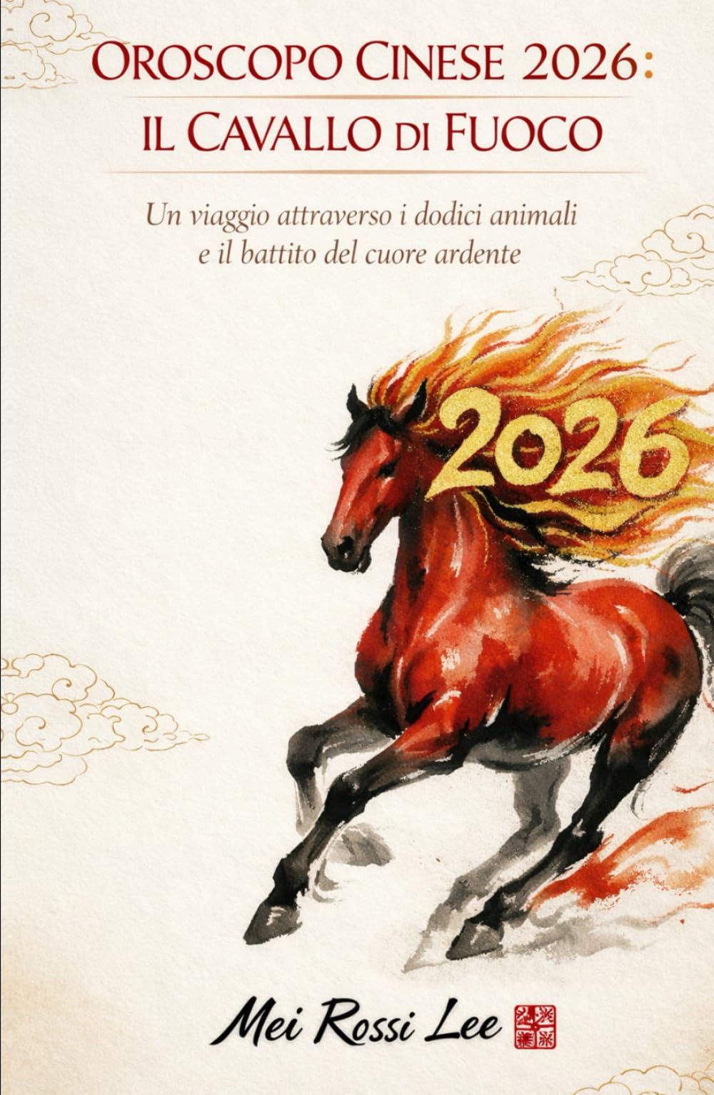 OROSCOPO CINESE 2026: IL CAVALLO DI FUOCO: Un viaggio attraverso i dodici animali e il battito del cuore ardente