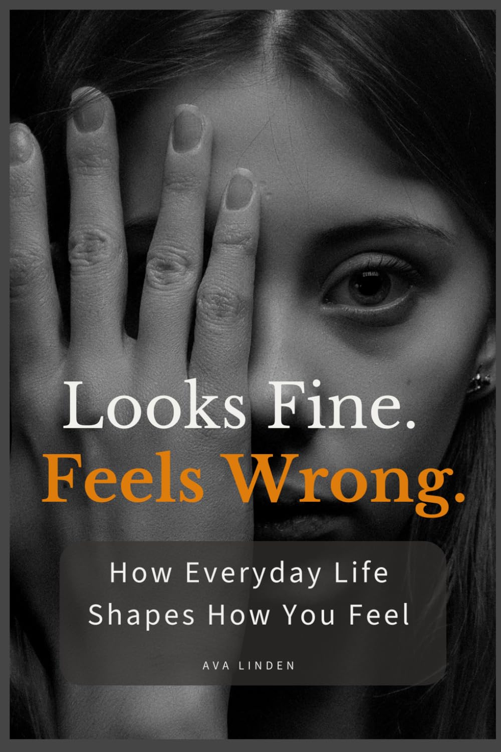 Looks Fine. Feels Wrong.: How Everyday Life Shapes How You Feel