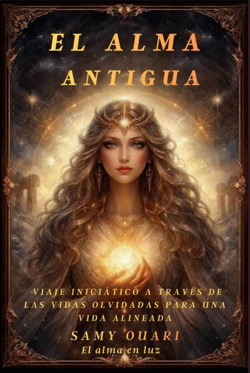 El Alma Antigua: Viaje Iniciático a Través de las Vidas Olvidadas para una Vida Alineada (El Alma en Luz)
