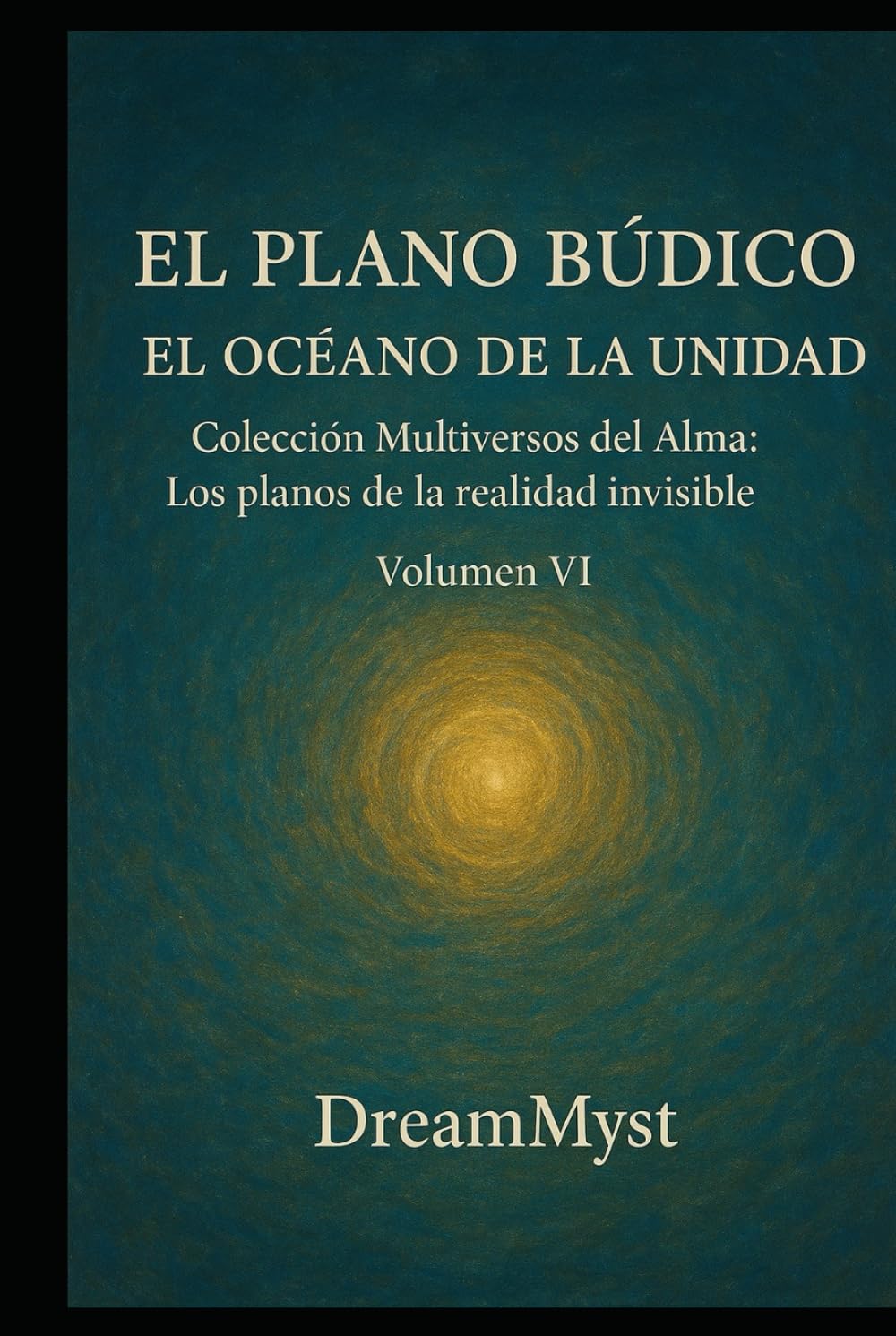 Colección Multiversos del Alma: Los planos de la realidad invisible: Volumen VI - El Plano Búdico: El Océano de la Unidad
