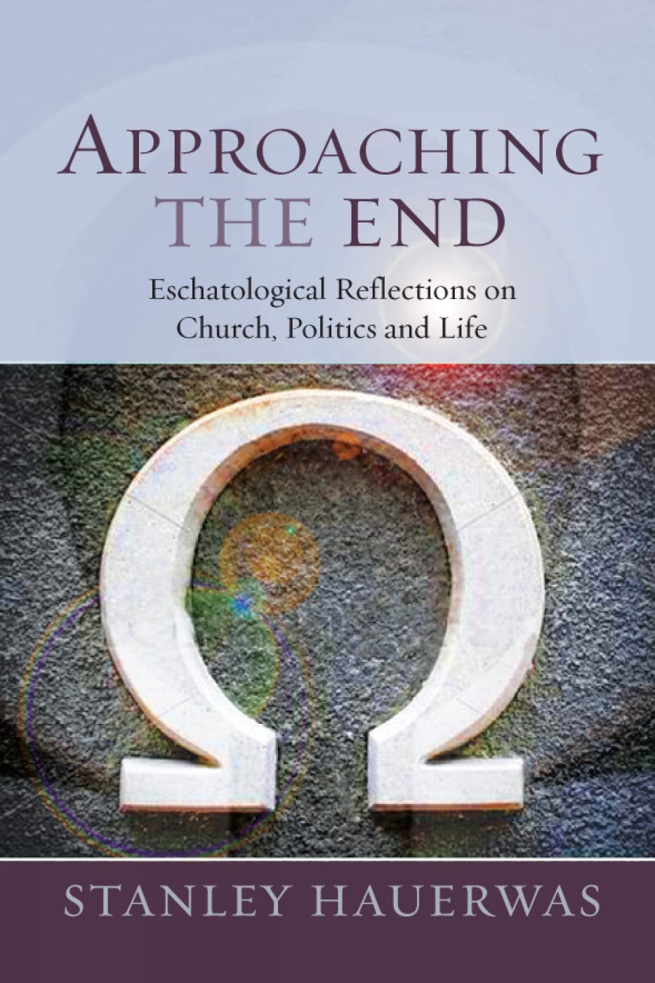 Approaching the End: Eschatological Reflection on Church, Politics and Life