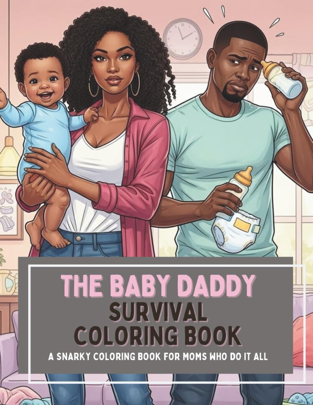 The Baby Daddy Survival Coloring Book: A Snarky Coloring Book for Moms Who Do It All