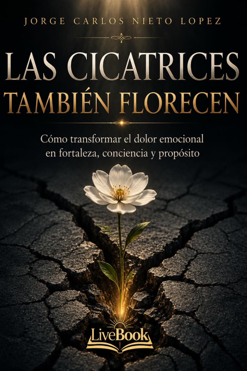 LAS CICATRICES TAMBIÉN FLORECEN: Cómo transformar el dolor en fortaleza, conciencia y propósito