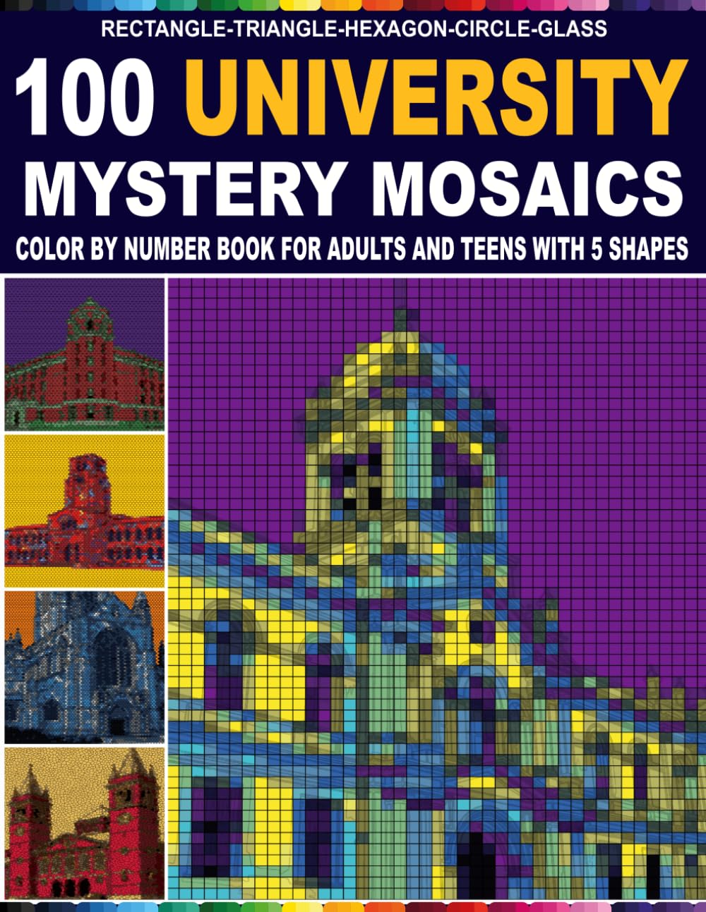100 University Mystery Mosaics: Color by Number Book for Adults and Teens with 5 Unique Shapes — Rectangle, Triangle, Hexagon, Circle and Glass Mosaic ... Buildings with a Master Color Palette