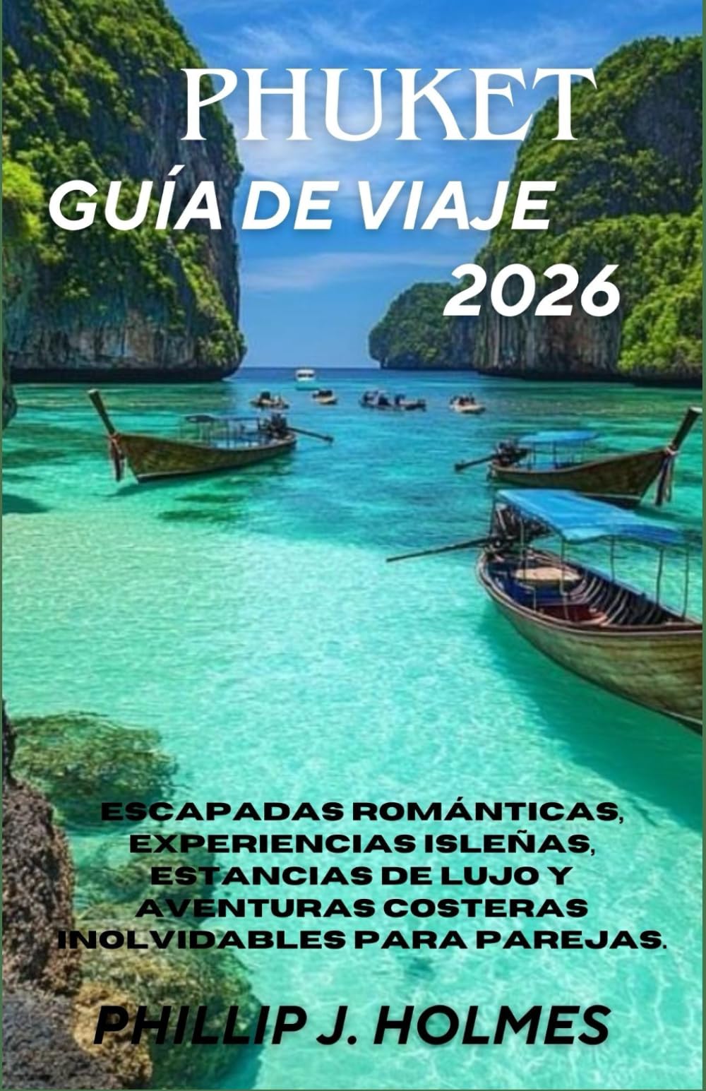 PHUKET GUÍA DE VIAJE 2026: Escapadas románticas, experiencias isleñas, estancias de lujo y aventuras costeras inolvidables para parejas.