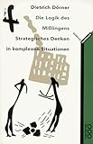 Die Logik des Mißlingens. Strategisches Denken in komplexen Situationen - Dietrich Dörner