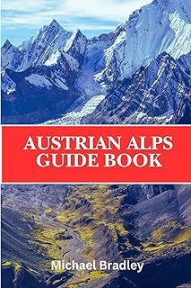 Austrian Alps Guide Book: Discover the ski resorts, hiking trails, and picturesque villages of the Austrian Alps