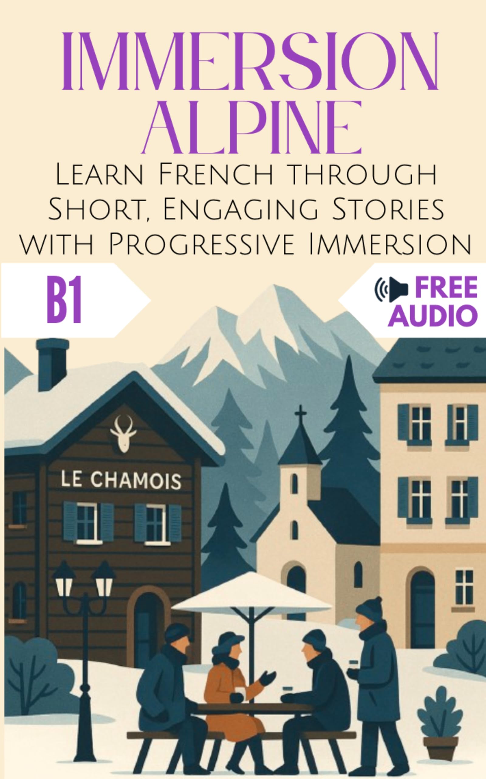 Immersion Alpine: Learn French through Short, Engaging Stories with Progressive Immersion (Immersion Française Book 4)
