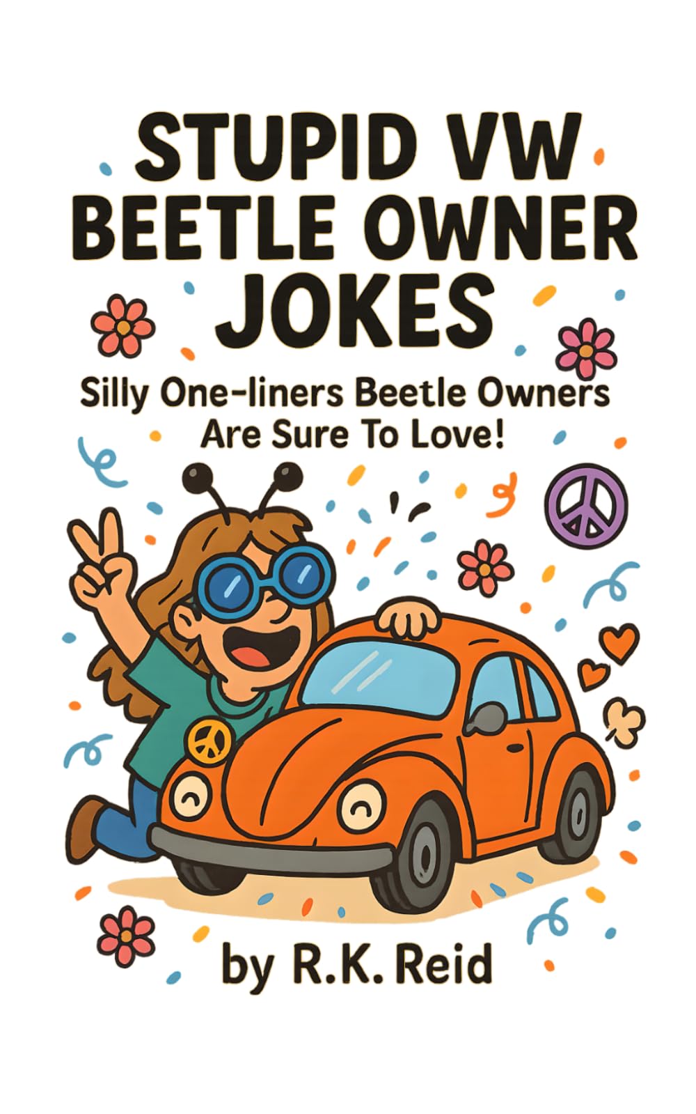 Stupid VW Beetle Lover Jokes: Funny VW Beetle Gift Ideas for Him & Her. Ideal for Christmas or a Birthday — Perfect Gag Gifts for VW Beetle Lovers & Owners!