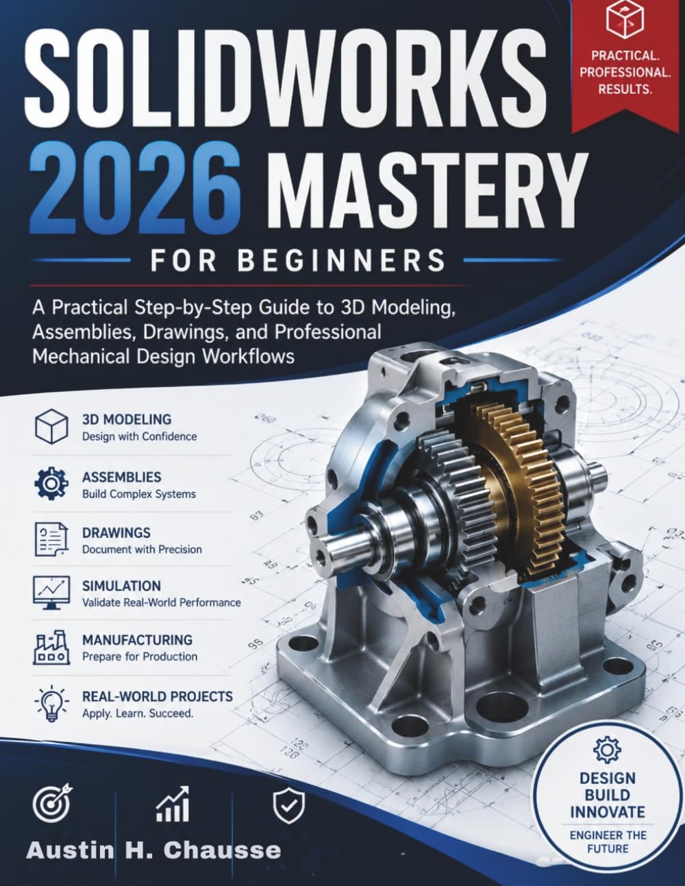 Solidworks 2026 Mastery for Beginners: A Practical Step-by-Step Guide to 3D Modeling, Assemblies, Drawings, and Professional Mechanical Design Workflows (FutureTech Professional Series)