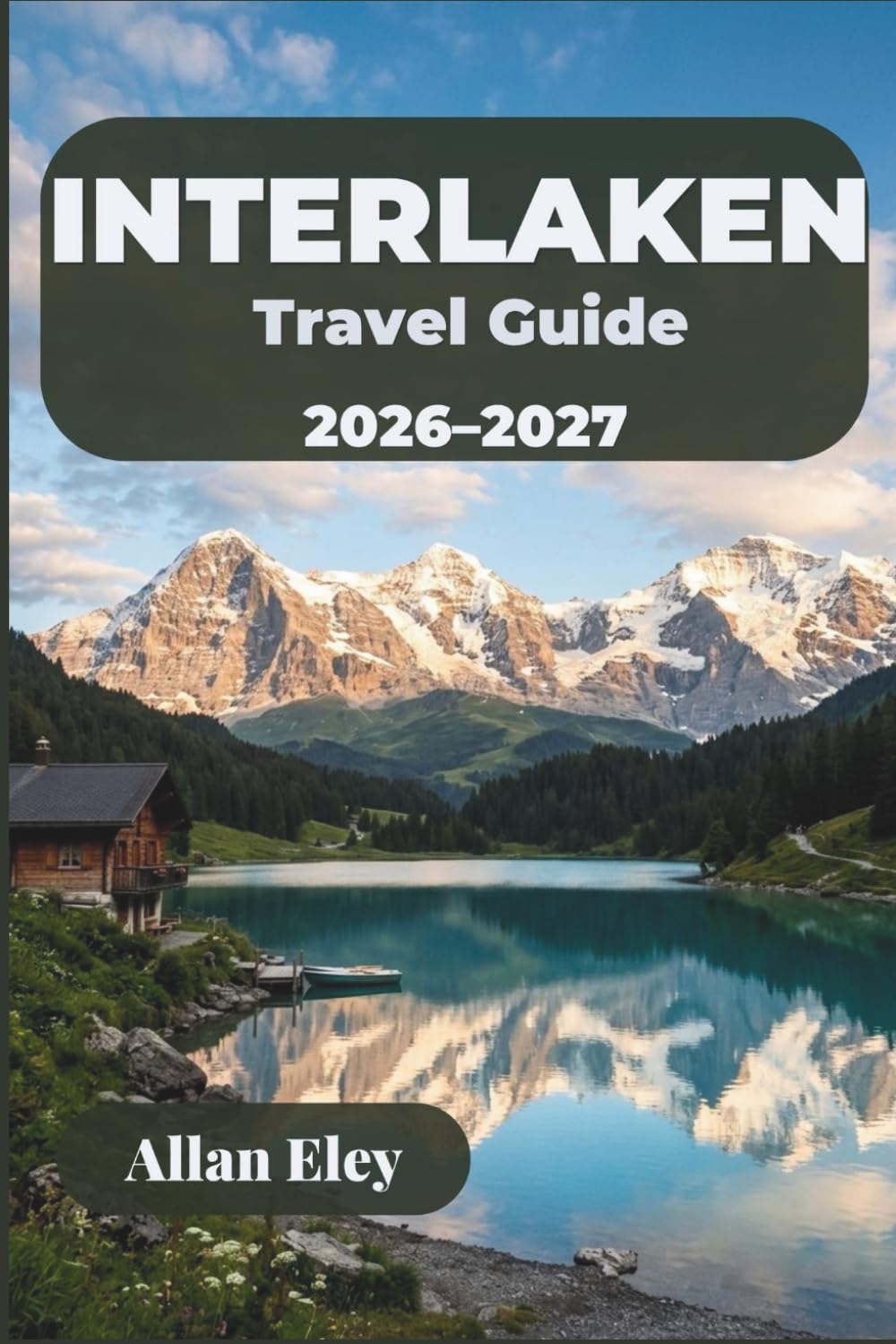 Interlaken Travel Guide 2026–2027: Plan Jungfrau Excursions, Paragliding Flights, Lakeside Walks, and Mountain Village Day Trips in the Bernese Oberland