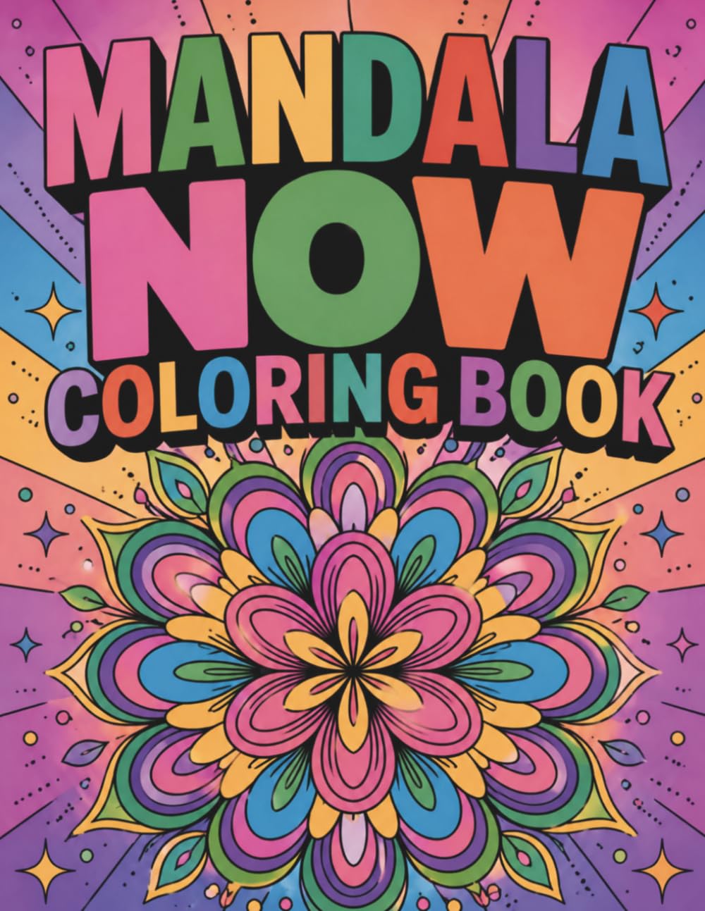 Mandala Now: A Relaxing Collection of Beautiful Mandala Designs to Help You Unwind, Reduce Stress, Improve Focus, and Enjoy Mindful Creativity Daily