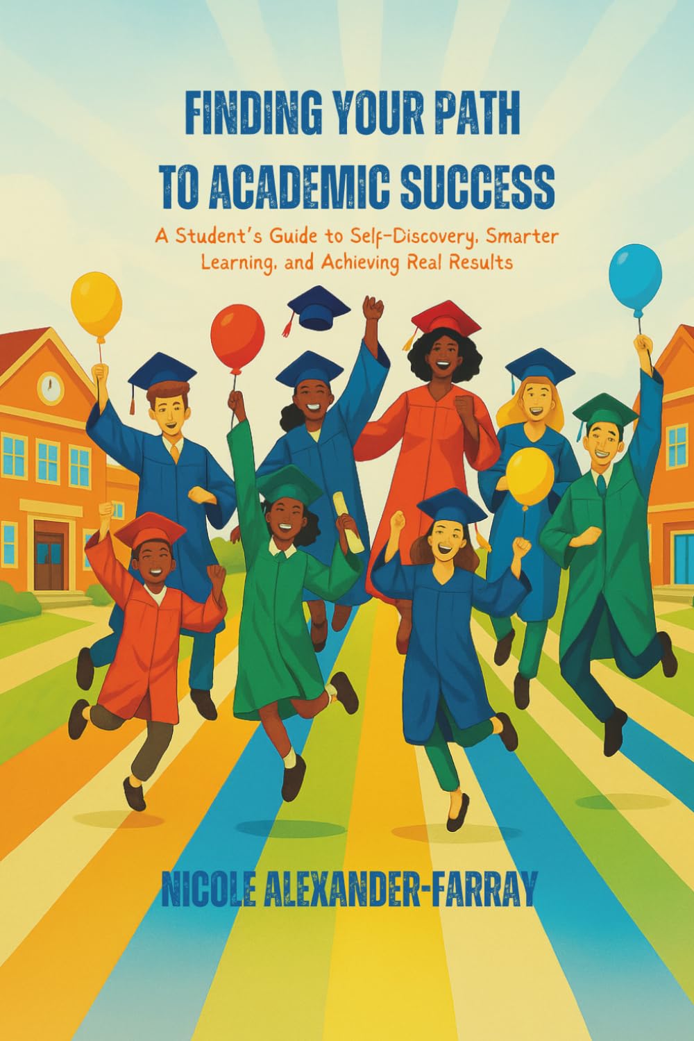 Finding your Path to Academic Success: A Student’s Guide to Self-Discovery, Smarter Learning, and Achieving Real Results