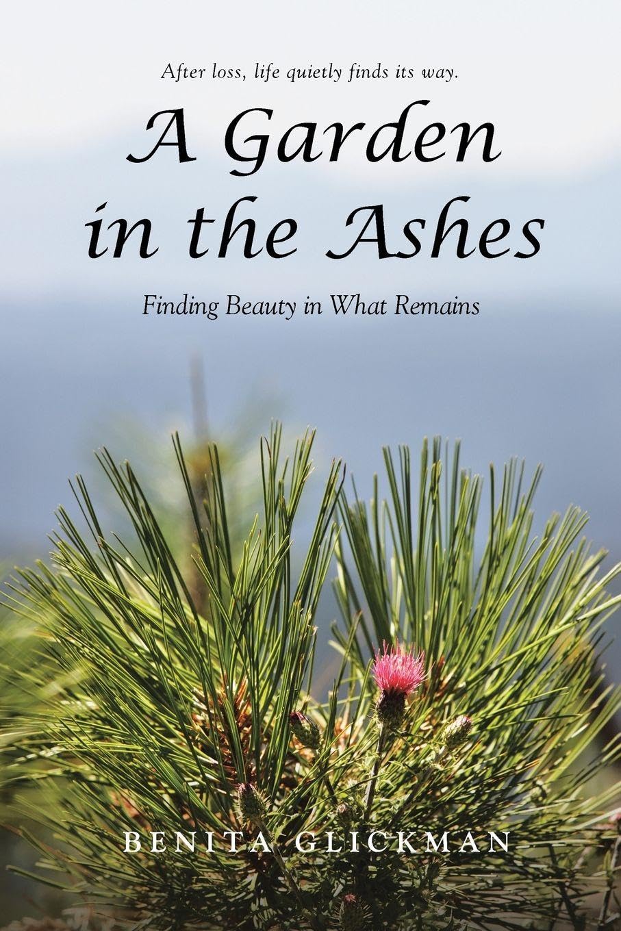 A Garden in the Ashes: Finding Beauty in What Remains