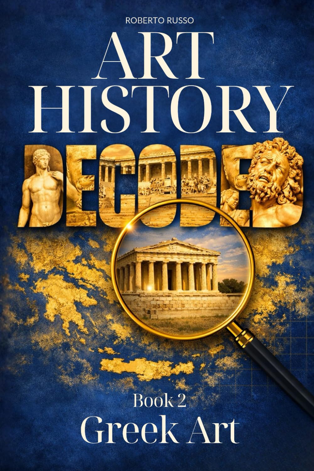 Art History Decoded. Greek Art: A Narrative Journey Through Archaic, Classical, and Hellenistic Visual Language. (Art Stories)
