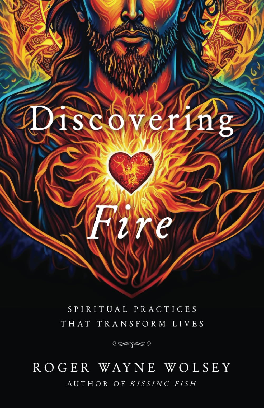 Discovering Fire: Spiritual Practices That Transform Lives