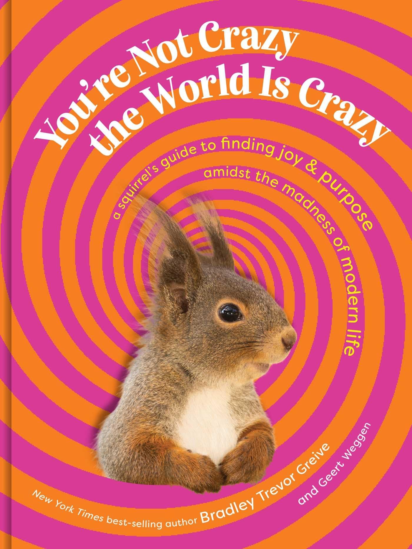 You're Not Crazy, the World Is Crazy: A Squirrel's Guide to Finding Joy and Purpose Amid the Madness of Modern Life
