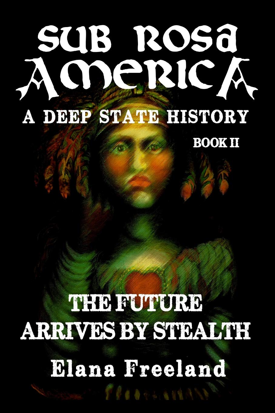 Sub Rosa America, Book II: The Future Arrives By Stealth: 2 (SUB ROSA AMERICA: A DEEP STATE HISTORY)