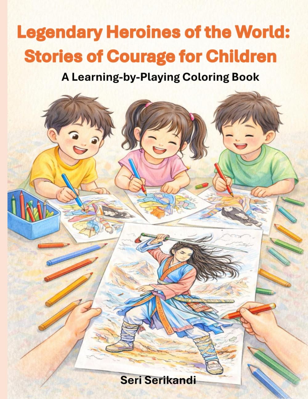 Legendary Heroines of the World: Stories of Courage for Children: A Learning-by-Playing Coloring Book