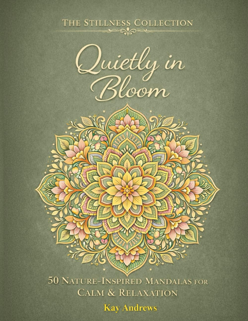 Quietly in Bloom: 50 Nature-Inspired Mandalas for Calm & Relaxation (The Stillness Collection)