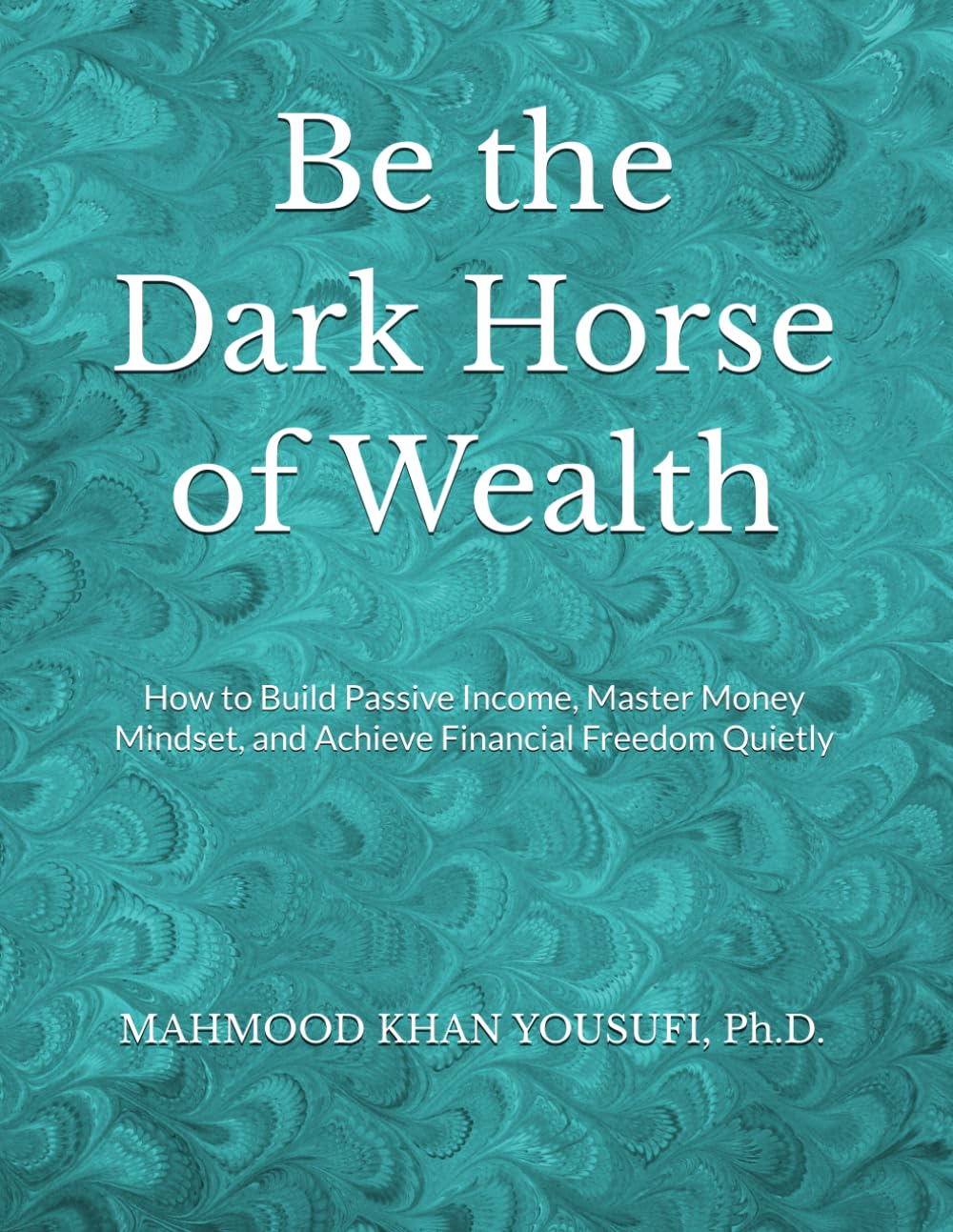 Be the Dark Horse of Wealth: How to Build Passive Income, Master Money Mindset, and Achieve Financial Freedom Quietly