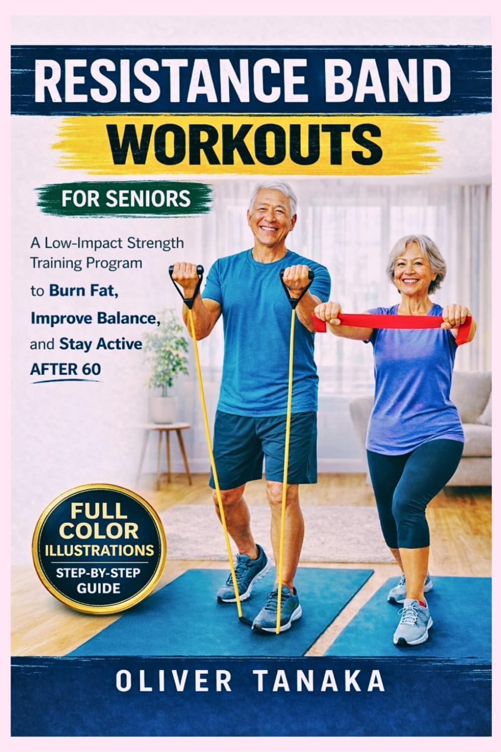 RESISTANCE BAND WORKOUTS FOR SENIORS: A Low-Impact Strength Training Program to Burn Fat, Improve Balance, and Stay Active After 60
