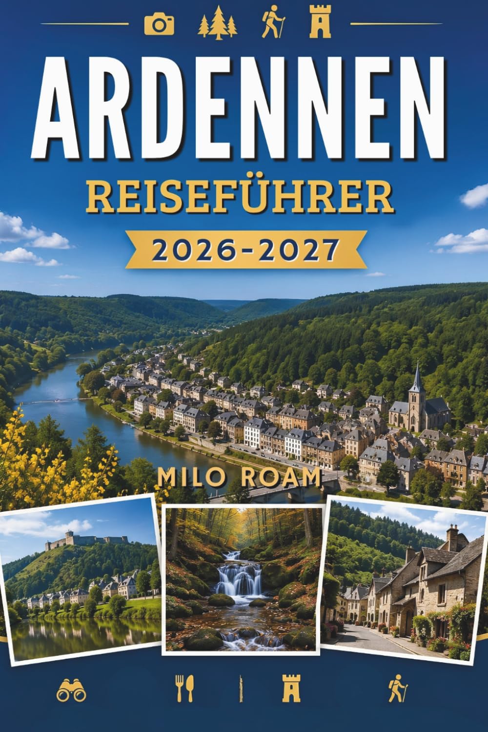 ARDENNEN REISEFÜHRER 2026–2027: Planen Sie den perfekten Urlaub mit malerischen Routen, Geheimtipps und unvergesslichen Erlebnissen.