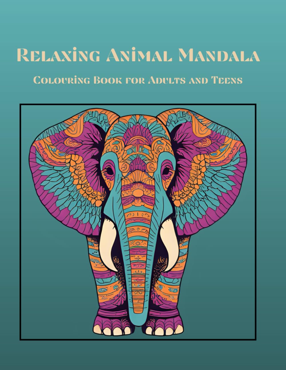 Relaxing Animal Mandala: Colouring Book for Adults and Teens: Calm Your Mind, Boost Creativity, and Relieve Stress