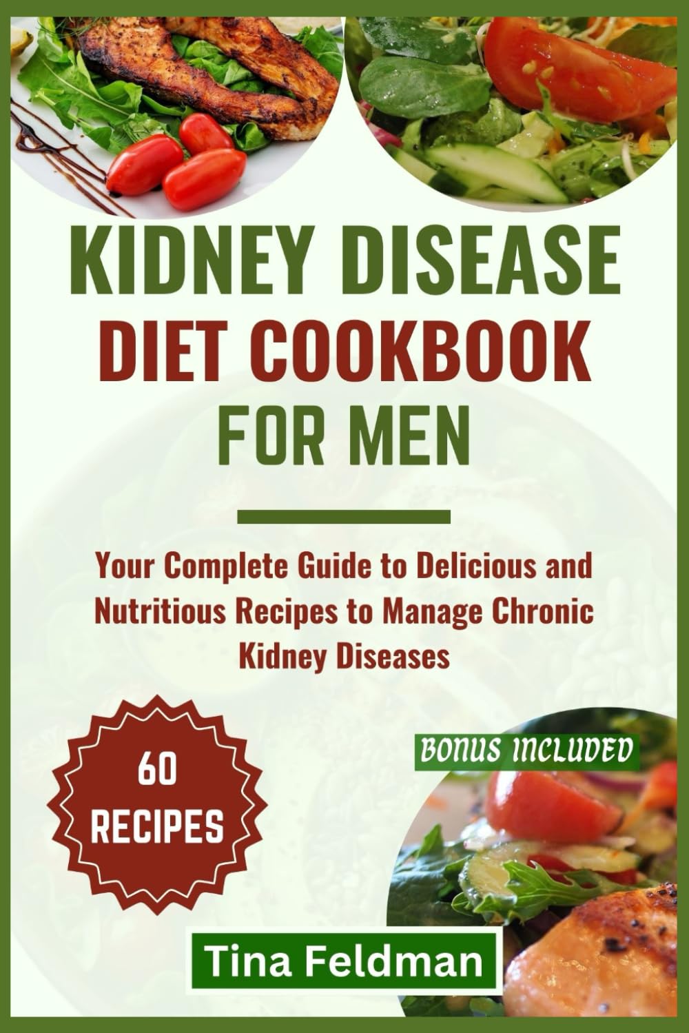 KIDNEY DISEASE DIET COOKBOOK FOR MEN: Your Complete Guide to Delicious and Nutritious Recipes to Manage Chronic Kidney Diseases (Dr Tina Approved and Verified food list and diet cookbook)