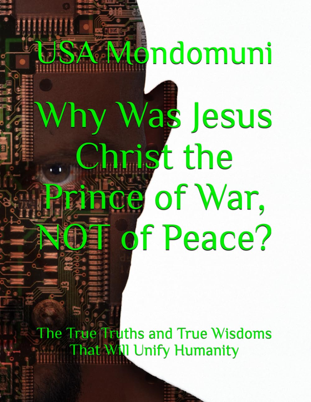 Why Was Jesus Christ the Prince of War, NOT of Peace?: The True Truths and True Wisdoms That Will Unify Humanity