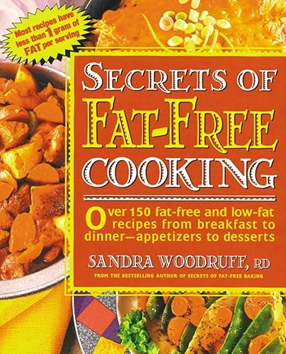 Secrets of Fat-Free Cooking : Over 150 Fat-Free and Low-Fat Recipes from Breakfast to Dinner-Appetizers to Desserts