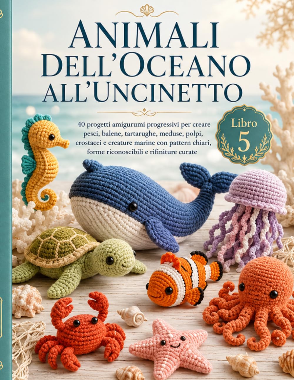 Animali dell’Oceano all’Uncinetto: 40 Progetti Amigurumi Progressivi per Creare Pesci, Balene, Tartarughe, Meduse, Polpi, Crostacei e Creature Marine ... Curate (La Biblioteca degli Amigurumi)