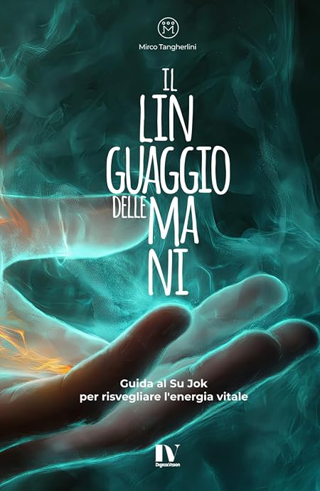 IL LINGUAGGIO DELLE MANI: Guida al Su Jok per risvegliare l'energia vitale