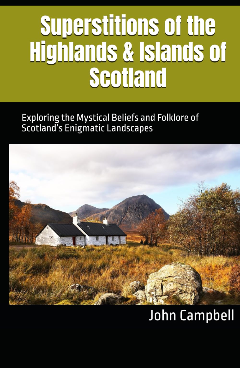 Superstitions of the Highlands & Islands of Scotland: Exploring the Mystical Beliefs and Folklore of Scotland’s Enigmatic Landscapes