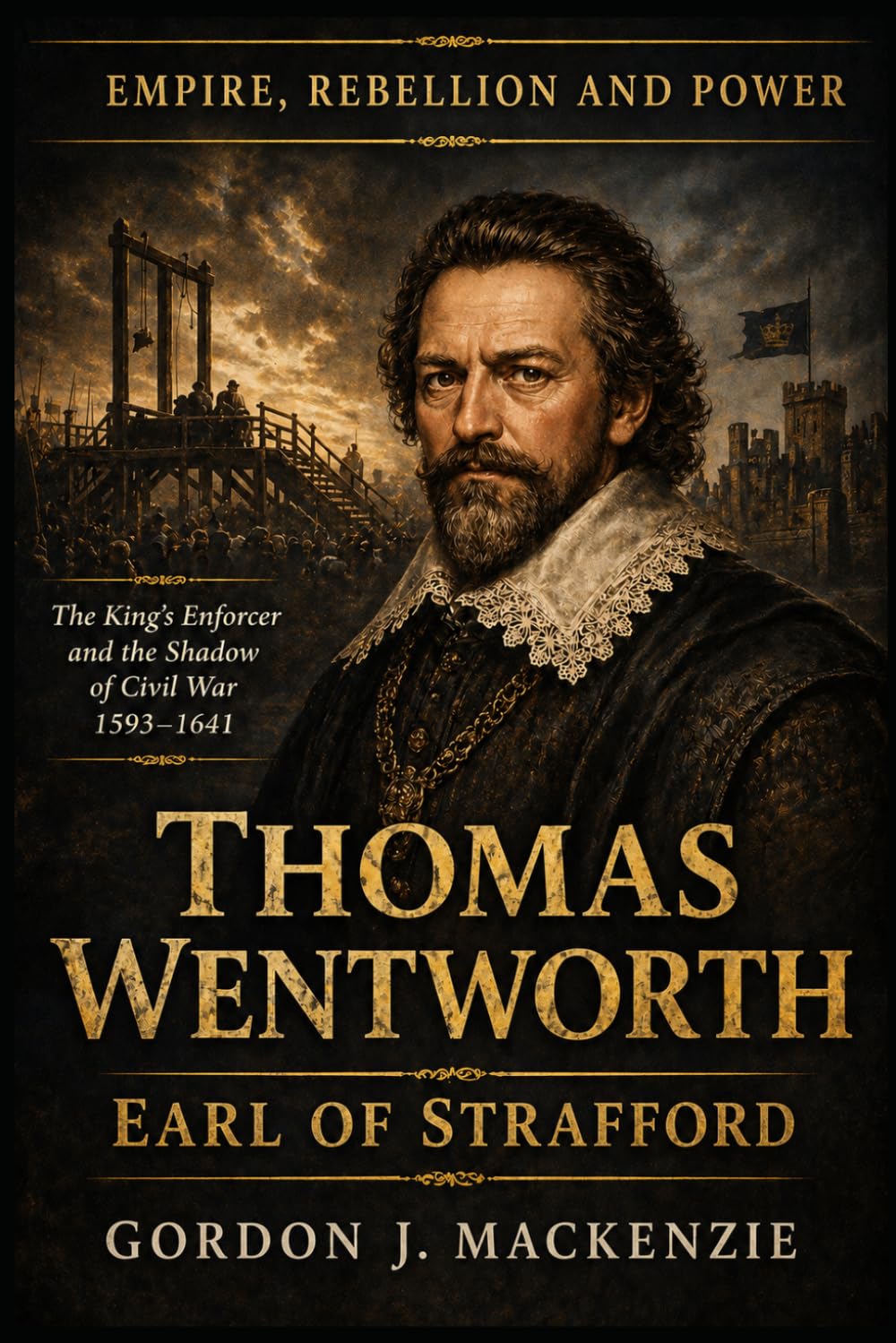Thomas Wentworth: Earl of Strafford: The King’s Enforcer and the Shadow of Civil War (Empire, Rebellion and Power)