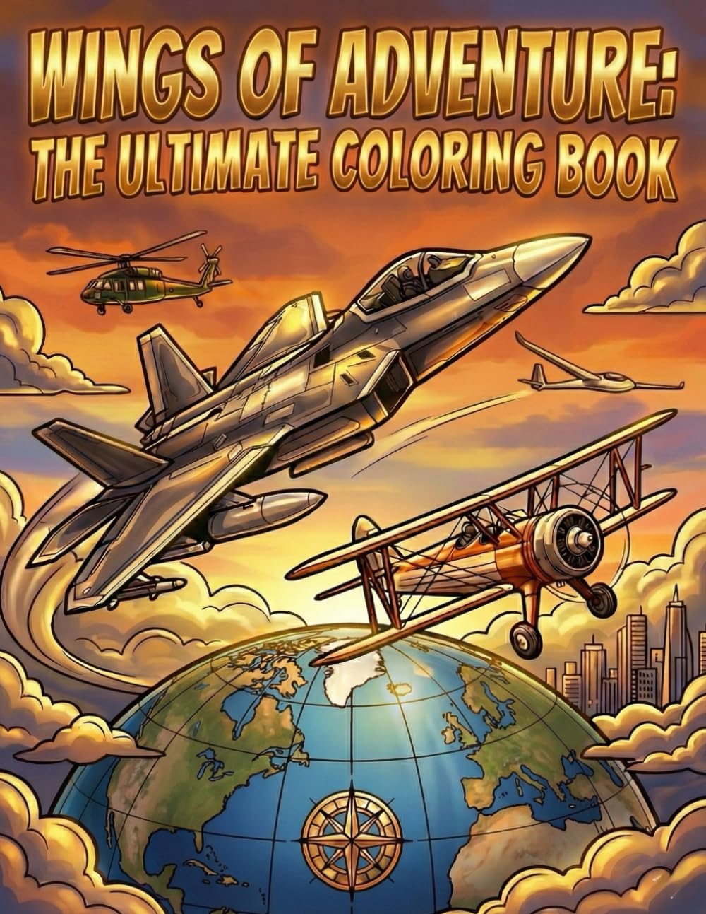 Wings of Adventure: The Ultimate Coloring Book: A High-Flying Collection for Kids, Teens, and Adults Featuring 50+ Commercial Airliners, Military Fighter Jets, Vintage Biplanes, and Helicopters