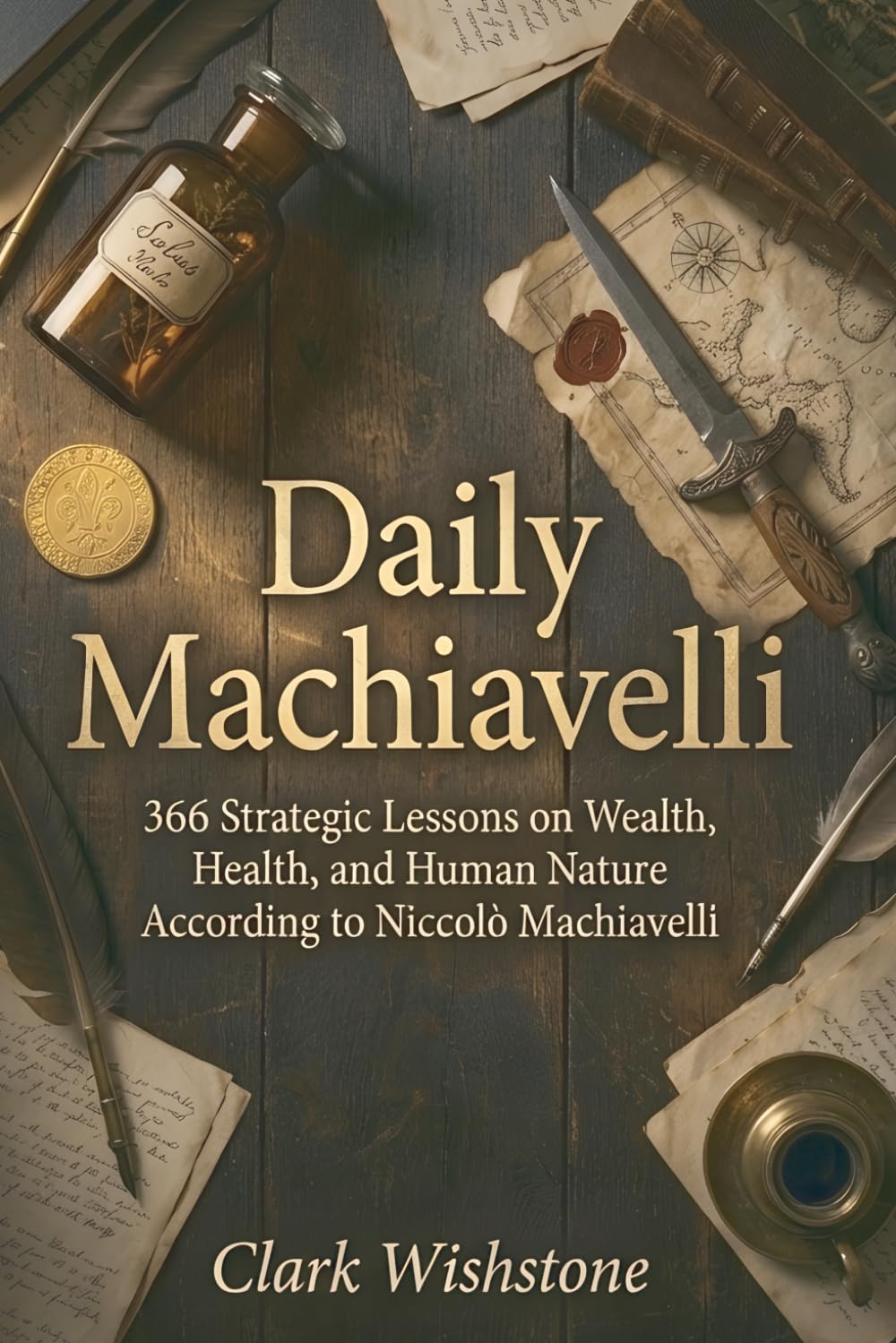 Daily Machiavelli: 366 Strategic Lessons on Wealth, Health, and Human Nature According to Niccolò Machiavelli