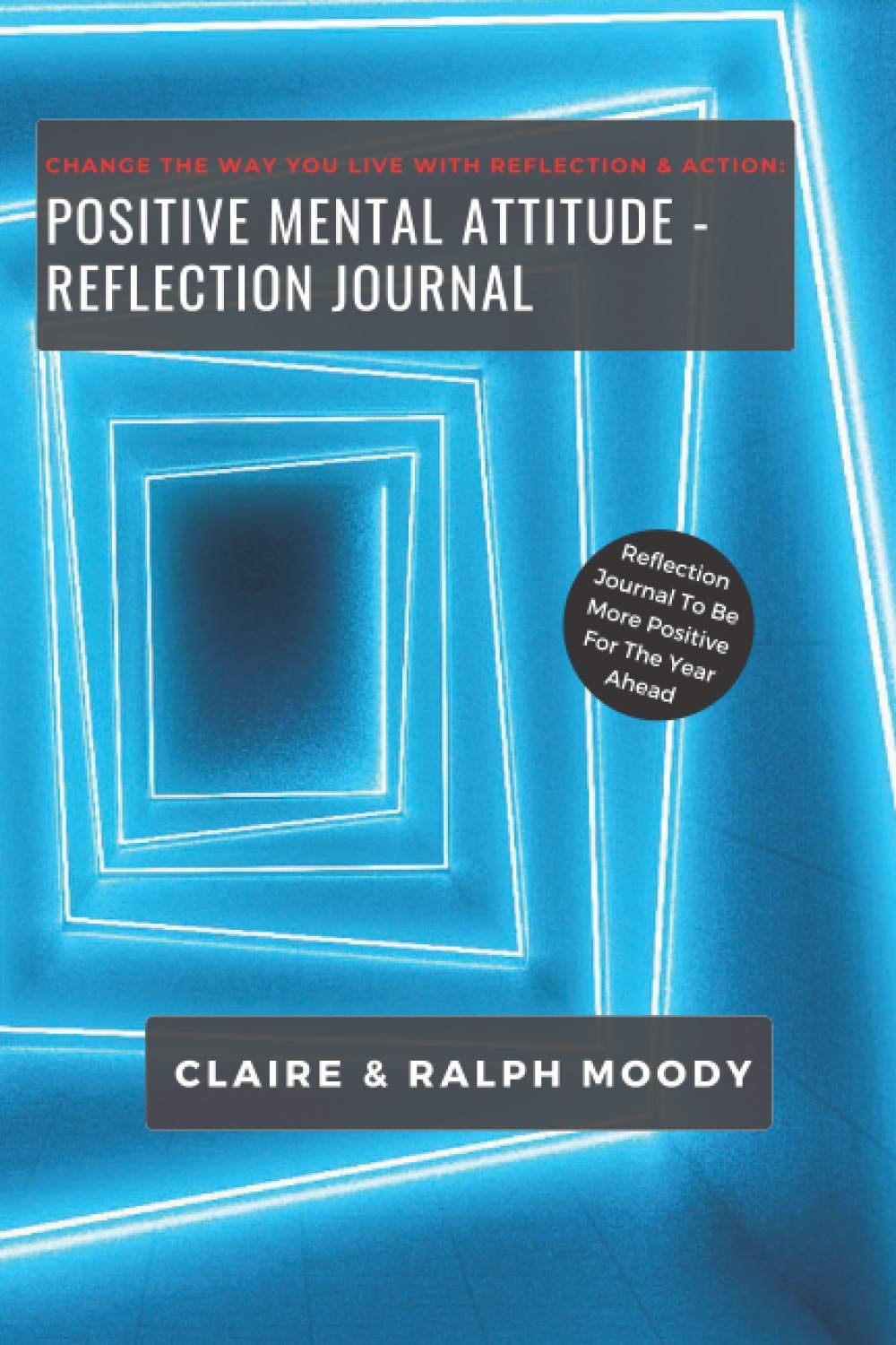 Positive Mental Attitude Journal: Change The Way You Think With Positive Reflection & Action