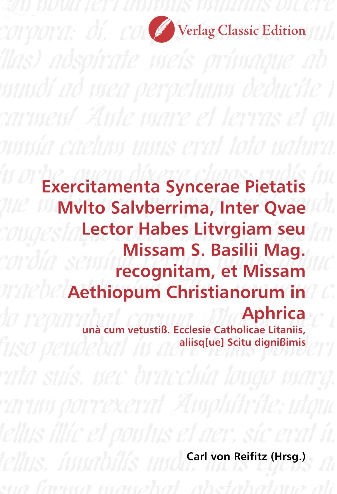 Exercitamenta Syncerae Pietatis Mvlto Salvberrima, Inter Qvae Lector Habes Litvrgiam seu Missam S. Basilii Mag. recognitam, et Missam Aethiopum ... Litaniis, aliisq[ue] Scitu dignißimis