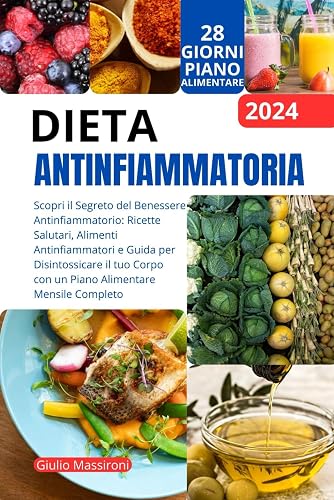 Dieta Antinfiammatoria: Scopri il Segreto del Benessere Antinfiammatorio: Ricette Salutari, Alimenti Antinfiammatori e Guida per Disintossicare il tuo Corpo con un Piano Alimentare Mensile Completo